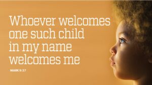 Image of child with bible verse, "Whoever welcomes one such child in my name welcomes me" Mark 9:37